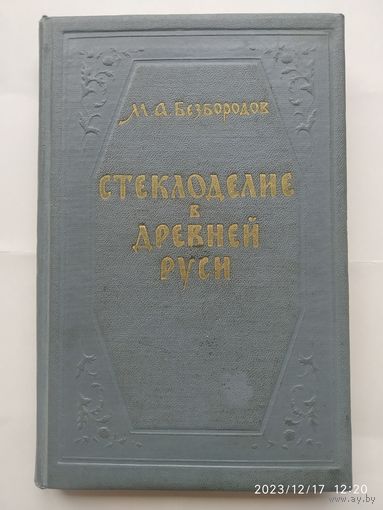 Стеклоделие в Древней Руси / М. А. Безбородов. (1956 г.) (н)