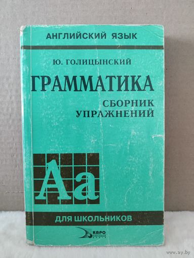 Ю.Голицынский. Грамматика английского языка. Сборник упражнений для средней школы. 2000г.