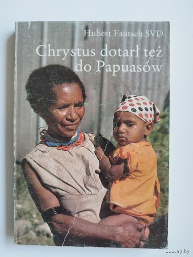 Hubert Fautsch. Chrystus dotarl tez do Papuasow // Книга на польском языке