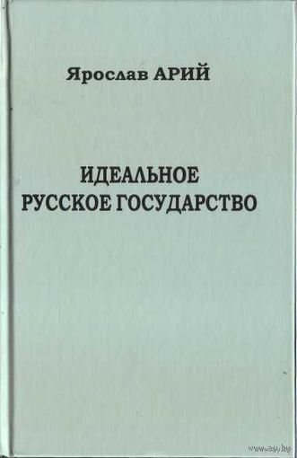 Арий Ярослав. Идеальное русское государство. /Историко-философская фантазия/.  2010г.