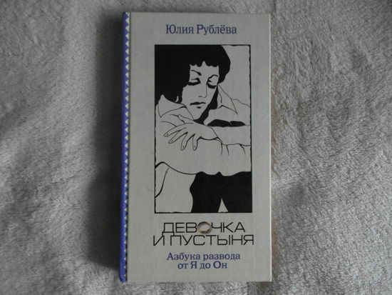 Рублева Юлия. Девочка и пустыня. Азбука развода от Я до Он Москва. Астрель. 2009 г.