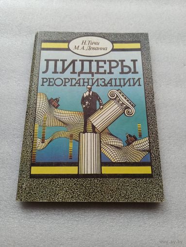 Лидеры реорганизации. Авторы: Тичи Н., Деванна М.А. | Отличное состояние, 204 страницы