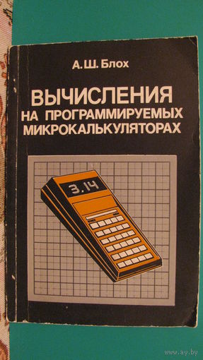 А.Ш.Блох "Вычисления на программируемых микрокалькуляторах", 1989г.