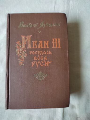 Язвицкий В. Иван III - государь всея Руси. 1955 г. Книги 4 и 5.