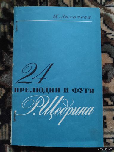 И. В. Лихачева. 24 прелюдии и фуги для фортепиано Р. Щедрина.