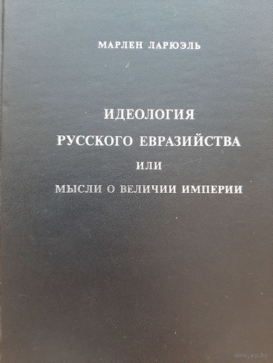 Идеология русского евразийства или мысли о величии империи (Ларюэль М.)