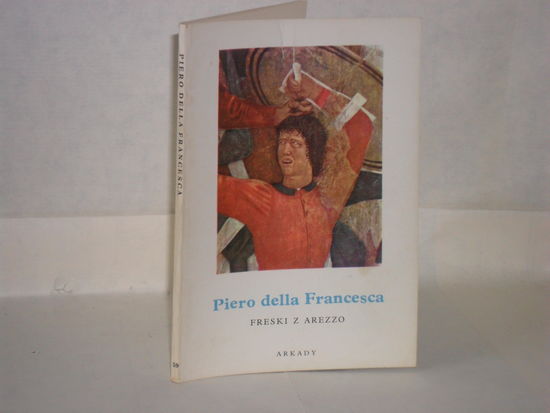 Piero della Francesca. Freski z Arezzo. Arkady. Warszawa 1957. Mala encyclopedia sztuki 59.