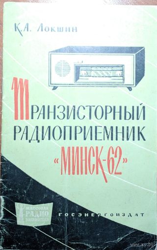 Транзисторный радиоприёмник МИНСК-62.  К.А.Локшин. Госэнергоиздат. 1963. 32 стр.