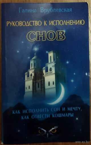 Руководство к исполнению снов. Как воплотить мечты и отвести кошмары. Галина Врублевская