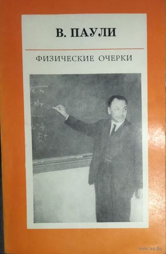 Вольфганг Паули.  ФИЗИЧЕСКИЕ ОЧЕРКИ.  Книга одного из крупнейших физиков-теоретиков 20 века.