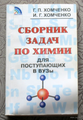 Г.П.Хомченко, И.Г.Хомченко Сборник задач по химии для поступающих в Вузы.