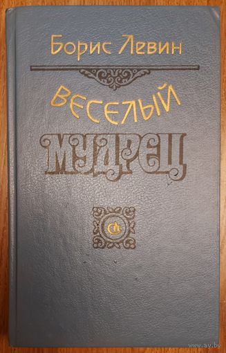 ВЕСЕЛЫЙ МУДРЕЦ.  Борис Левин. См.аннотацию