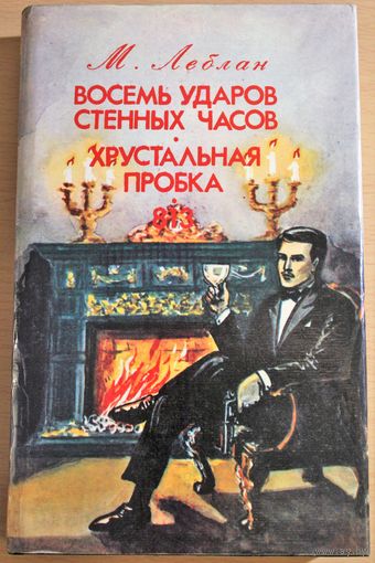 Морис Леблан детективные романы "Восемь ударов стенных часов", "Хрустальная пробка", "813"