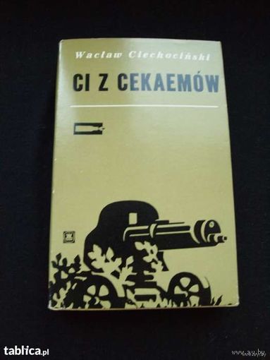 Waclaw Ciechocinski " Ci z cekaemow" Wyd. MON 1970