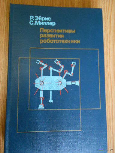 Эйрис Р.,Миллер С. Перспективы развития робототехники.