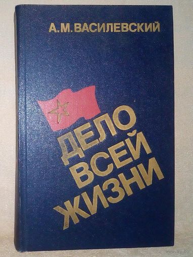 А.М.Василевский Дело всей жизни 1988 г Военные мемуары