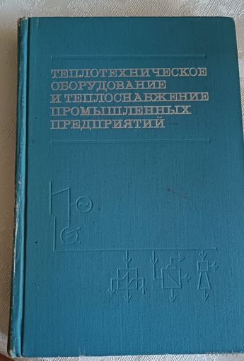 Теплотехническое оборудование и теплоснабжение промышленных предприятий. Учебник для студентов техникумов. Под общ. ред. Б. Н. Голубкова/1972